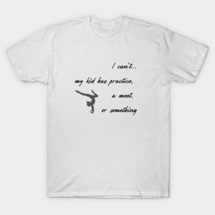 I can't, my kid has practice, a meet or something T-Shirt